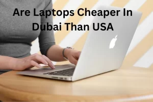 Are Laptops Cheaper In Dubai Than USA| Best Guidance