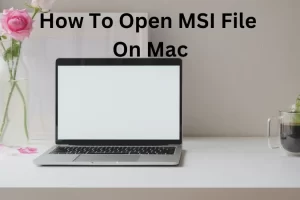 How To Open MSI File On Mac| Best Steps