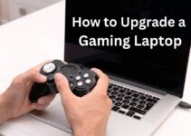 How to Upgrade a Gaming Laptop| Complete Guidance