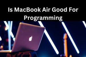Is MacBook Air Good For Programming|  Important Guidelines