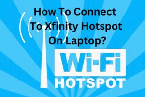 How To Connect To Xfinity Hotspot On Laptop? | Complete Steps