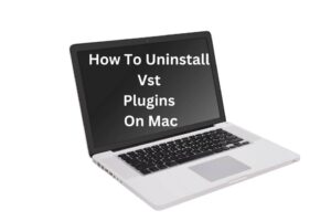 How To Uninstall Vst Plugins On Mac? | 7 Easy Steps
