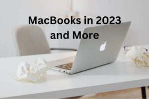 MacBooks in 2023:  M2 Pro, 15-inch Air and More