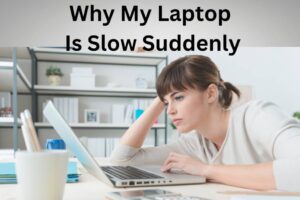 Why My Laptop Is Slow Suddenly| Reasons