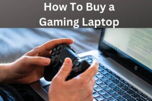 How To Buy a Gaming Laptop In 2023| A Complete Guide