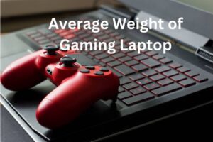 Average Weight of Gaming Laptop| 5 Common Types