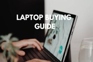 Laptop Buying Guide: 5 Basic Things to Know Before Investing