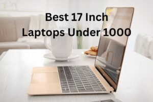 Best 17 Inch Laptops Under 1000 2023| Incredible Choices