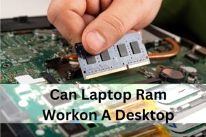 Can Laptop Ram Work on A Desktop| Complete Guide