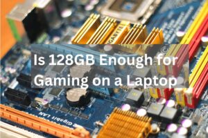 Is 128GB Enough for Gaming on a Laptop| Buytech99